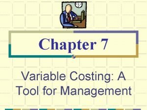 Chapter 7 Variable Costing A Tool for Management