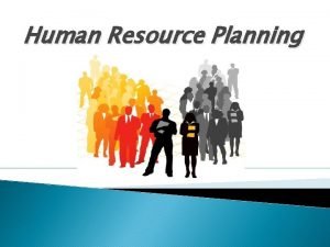 Human Resource Planning Introduction Human resources planning is