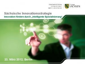 Schsische Innovationsstrategie Innovation frdern durch Intelligente Spezialisierung 23