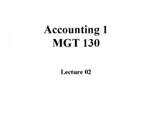 Accounting 1 MGT 130 Lecture 02 Overview of