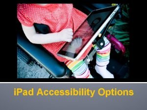 i Pad Accessibility Options i Pad Accessibility Did