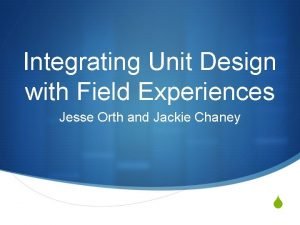 Integrating Unit Design with Field Experiences Jesse Orth