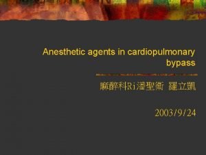 Anesthetic agents in cardiopulmonary bypass Ri 2003924 A