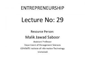 ENTREPRENEURSHIP Lecture No 29 Resource Person Malik Jawad