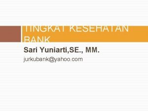 TINGKAT KESEHATAN BANK Sari Yuniarti SE MM jurkubankyahoo