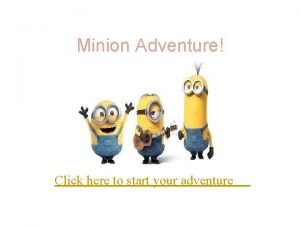 Minion Adventure Click here to start your adventure