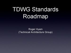 TDWG Standards Roadmap Roger Hyam Technical Architecture Group