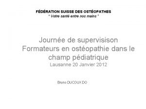 FDRATION SUISSE DES OSTOPATHES Votre sant entre nos