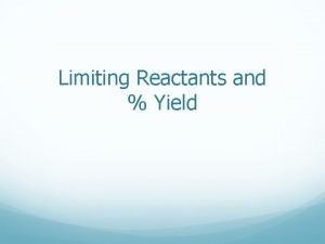 Limiting Reactants and Yield Limiting Factors Limiting factors