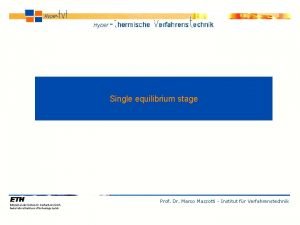 Single equilibrium stage Prof Dr Marco Mazzotti Institut