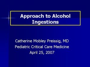 Approach to Alcohol Ingestions Catherine Mobley Preissig MD