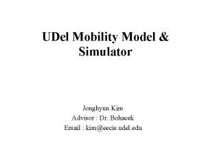 UDel Mobility Model Simulator Jonghyun Kim Advisor Dr