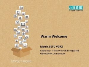 Warm Welcome Matrix SETU VGRX Radio over IP