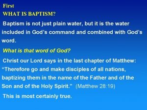 First WHAT IS BAPTISM Baptism is not just
