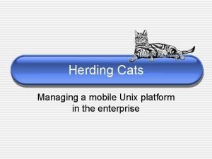 Herding Cats Managing a mobile Unix platform in