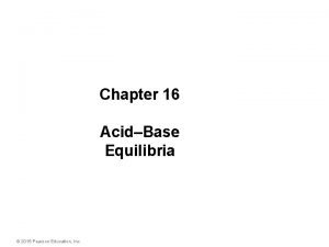 Chapter 16 AcidBase Equilibria 2015 Pearson Education Inc