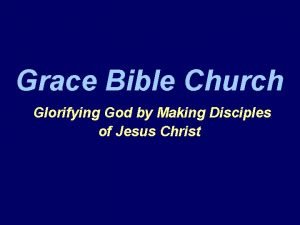 Grace Bible Church Glorifying God by Making Disciples