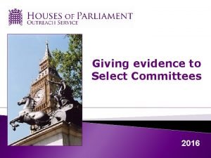 Giving evidence to Select Committees 2016 Select committees