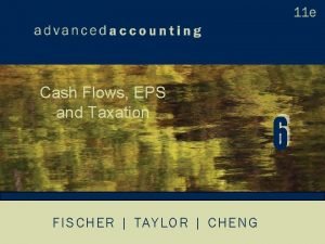 Cash Flows EPS and Taxation FISCHER TAYLOR CHENG