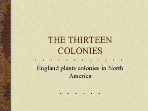 THE THIRTEEN COLONIES England plants colonies in North