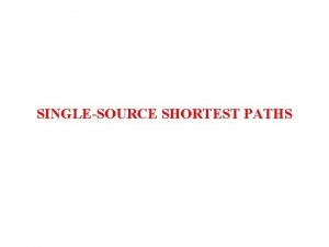 SINGLESOURCE SHORTEST PATHS ShortestPath Variants SingleSource SingleDestination 1