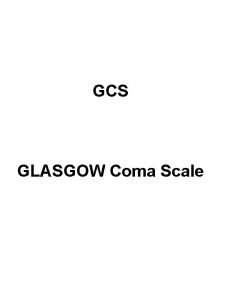 GCS GLASGOW Coma Scale SCORE DE GLASGOW Introduction