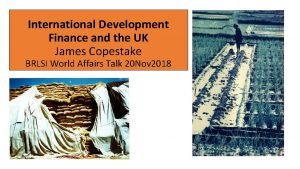 International Development Finance and the UK James Copestake