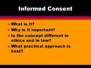 Informed Consent l l What is it Why