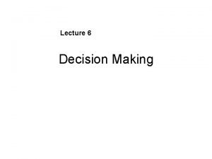 Lecture 6 Decision Making The Decision Process Fundamental
