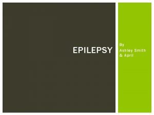 EPILEPSY By Ashley Smith April PATIENT 3 RAYMOND