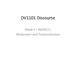 DV 1101 Discourse Week 9 060411 Modernism and