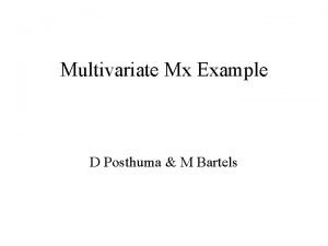 Multivariate Mx Example D Posthuma M Bartels Brain