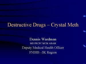 Destructive Drugs Crystal Meth Dennis Wardman MD FRCPC