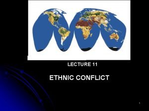 LECTURE 11 ETHNIC CONFLICT 1 EthnicNational Conflict Violence