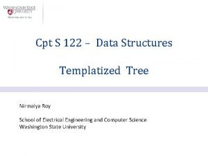 Cpt S 122 Data Structures Templatized Tree Nirmalya Cpt S 122 Data Structures Templatized Tree Nirmalya