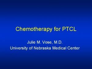 Chemotherapy for PTCL Julie M Vose M D