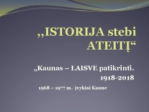ISTORIJA stebi ATEIT Kaunas LAISVE patikrinti 1918 2018