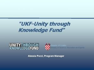 UKFUnity through Knowledge Fund Republic of Croatia Ministry