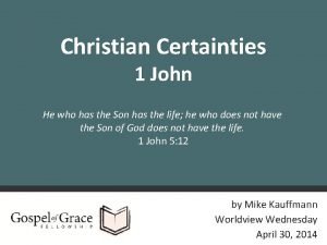 Christian Certainties 1 John He who has the