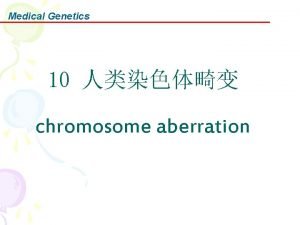 Medical Genetics 10 chromosome aberration Medical Genetics Any