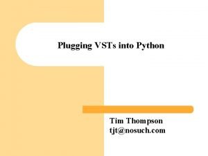 Plugging VSTs into Python Tim Thompson tjtnosuch com