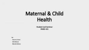 Maternal Child Health Student Led Seminar FMED 421