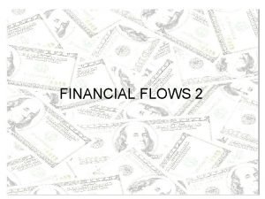 FINANCIAL FLOWS 2 WHAT THE SYLLABUS SAYS Examine