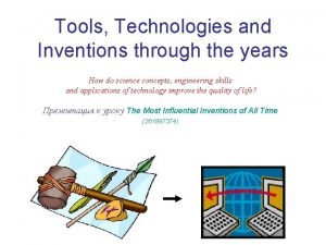 Tools Technologies and Inventions through the years How