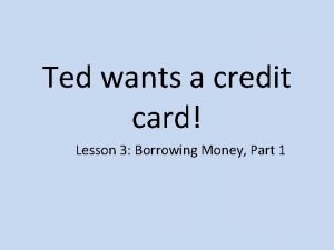 Ted wants a credit card Lesson 3 Borrowing