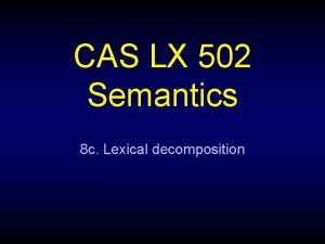 CAS LX 502 Semantics 8 c Lexical decomposition
