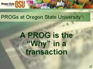 PROGs at Oregon State University A PROG is