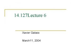 14 127 Lecture 6 Xavier Gabaix March 11