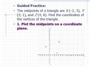 Guided Practice The midpoints of a triangle are