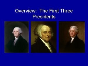 Overview The First Three Presidents George Washington 1789